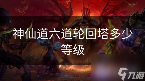 《探索神仙道：六道轮回塔等级揭秘》